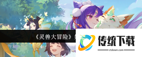 灵兽大冒险妃子怎么玩  灵兽大冒险妃子玩法介绍