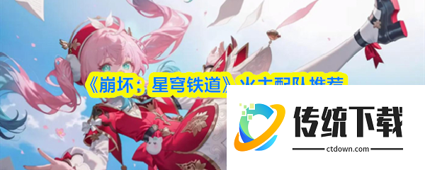 崩坏星穹铁道火主怎么配队  崩坏星穹铁道火主配队推荐