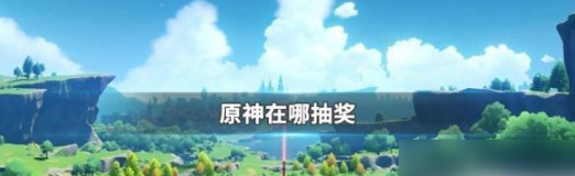 原神手游如何抽奖  原神手游抽奖方法介绍